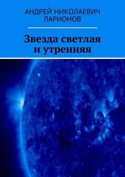 Книга Звезда светлая и утренняя (Андрей Николаевич Ларионов)